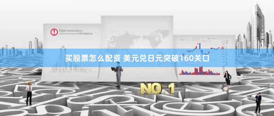 买股票怎么配资 美元兑日元突破160关口