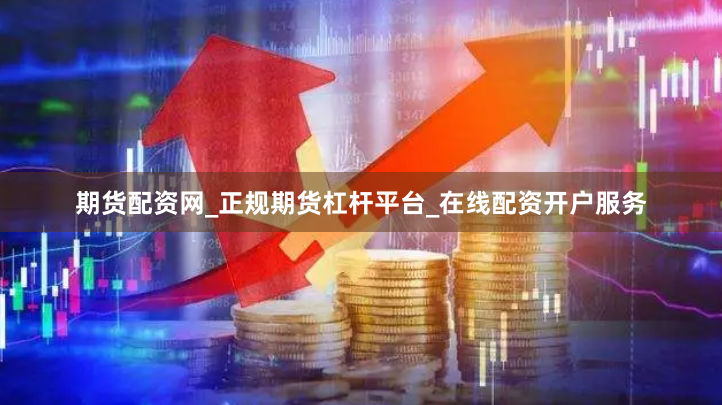 期货配资网_正规期货杠杆平台_在线配资开户服务