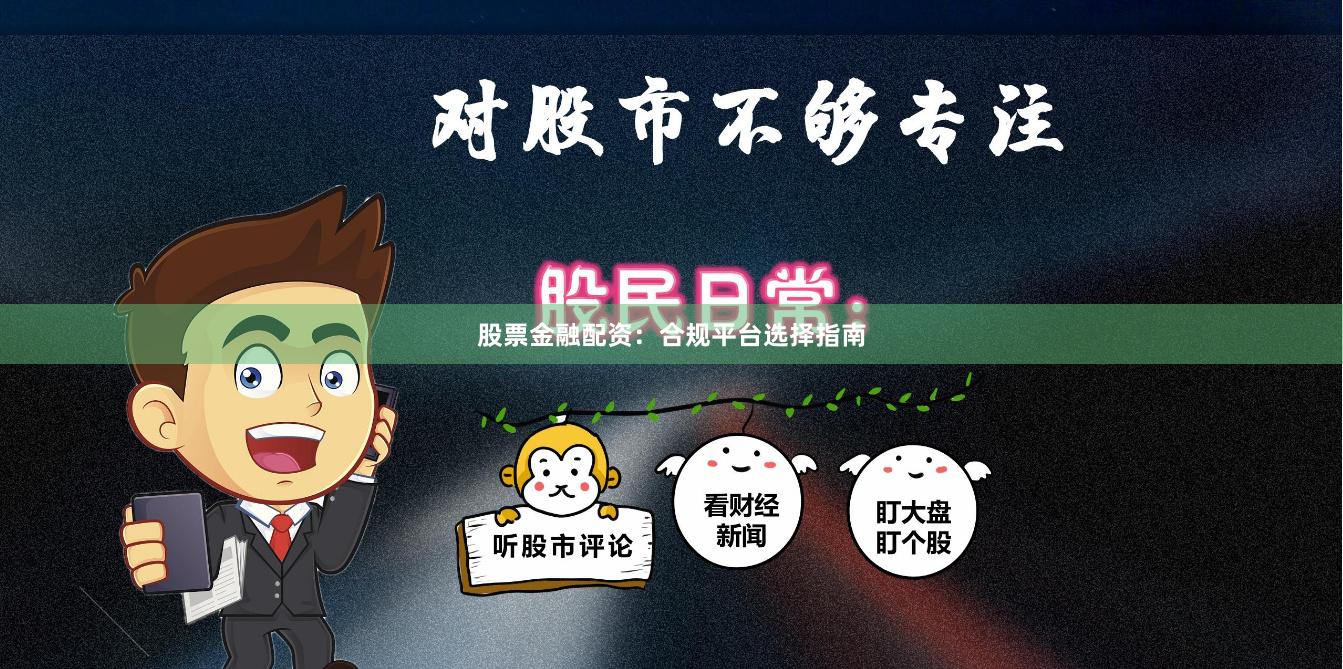 股票金融配资：合规平台选择指南