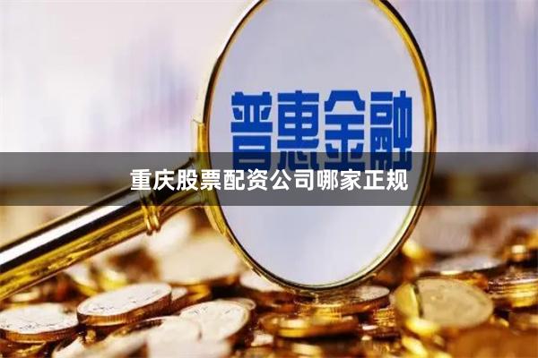 重庆股票配资公司哪家正规