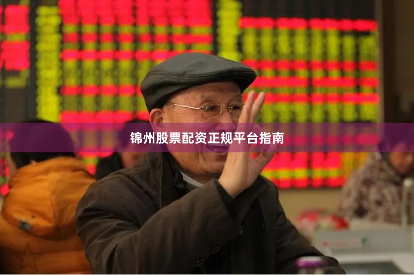 锦州股票配资正规平台指南